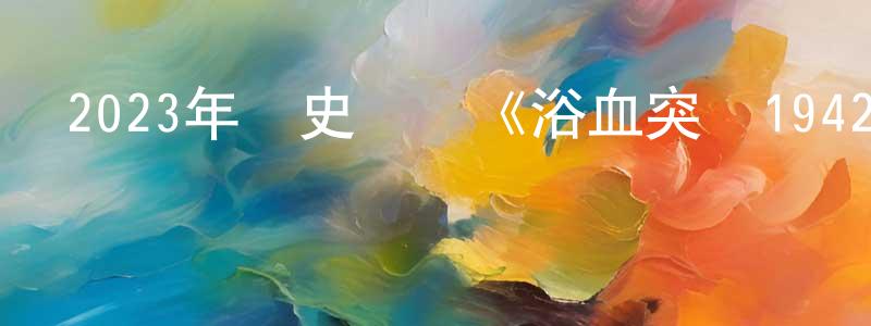 蔡淑芳的動漫綜藝大全,2023年歷史戰爭《浴血突圍1942》HD國語中字迅雷下載_深夜電影